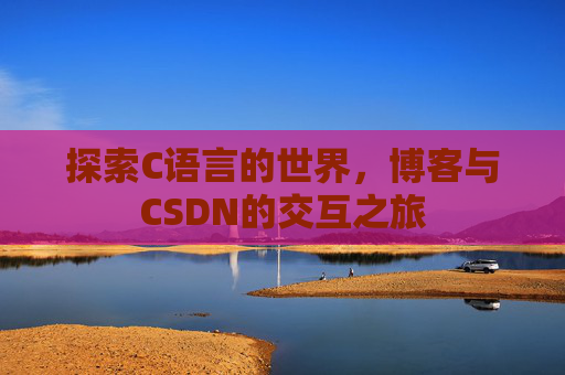 探索C语言的世界，博客与CSDN的交互之旅